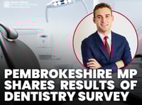 Pembrokeshire MP shares 'shocking' findings from dentistry survey