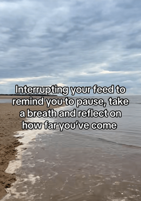 Interrupting your feed to remind you to pause, take a breath and reflect on how far you’ve come